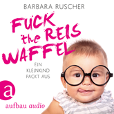 Fuck the Reiswaffel - Ein Kleinkind packt aus