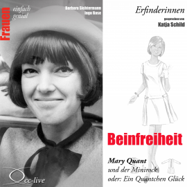 Hörbuch Beinfreiheit - Mary Quant und der Minirock oder ein Quäntchen Glück  - Autor Barbara Sichtermann   - gelesen von Katja Schild
