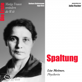 Hörbuch Die Erste - Spaltung (Lise Meitner, Physikerin)  - Autor Barbara Sichtermann   - gelesen von Julia Fischer