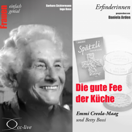 Hörbuch Die gute Fee der Küche - Emmi Creola-Maag und Betty Bossi  - Autor Barbara Sichtermann   - gelesen von Daniela Arden