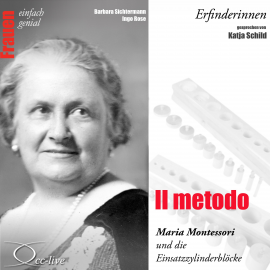 Hörbuch Erfinderinnen - Il metodo (Maria Montessori und die Einsatzzylinderblöcke)  - Autor Barbara Sichtermann   - gelesen von Katja Schild