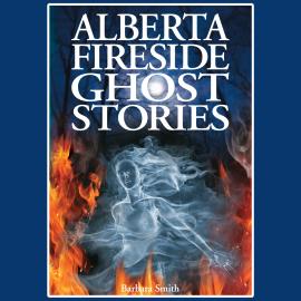 Hörbuch Alberta Fireside Ghost Stories (Unabridged)  - Autor Barbara Smith   - gelesen von Janice Ryan