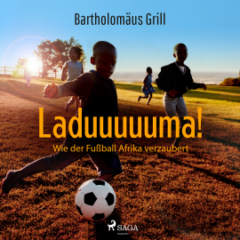 Hörbuch Laduuuuuma! Wie der Fußball Afrika verzaubert  - Autor Bartholomäus Grill   - gelesen von Andreas Pietschmann
