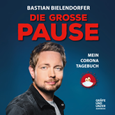 Hörbuch Die grosse Pause - Mein Corona-Tagebuch  - Autor Bastian Bielendorfer   - gelesen von Bastian Bielendorfer
