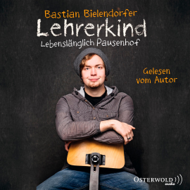 Hörbuch Lehrerkind  - Autor Bastian Bielendorfer   - gelesen von Bastian Bielendorfer