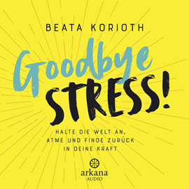 Hörbuch Goodbye Stress!  - Autor Beata Korioth   - gelesen von Katty Salié