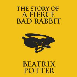 Hörbuch The Story of a Fierce Bad Rabbit (Unabridged)  - Autor Beatrix Potter   - gelesen von Joan Walker
