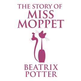 Hörbuch The Story of Miss Moppet (Unabridged)  - Autor Beatrix Potter   - gelesen von Joan Walker