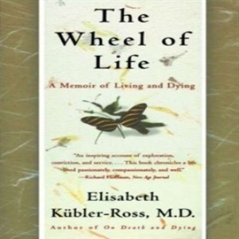Hörbuch The Wheel of Life  - Autor Elisabeth Kübler-Ross   - gelesen von Ellen Burstyn