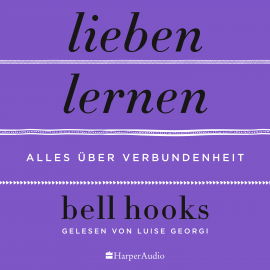 Hörbuch Lieben lernen – Alles über Verbundenheit (ungekürzt)  - Autor bell hooks   - gelesen von Luise Georgi