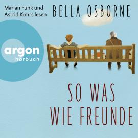 Hörbuch So was wie Freunde (Ungekürzte Lesung)  - Autor Bella Osborne   - gelesen von Schauspielergruppe