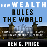 How Wealth Rules the World - Saving Our Communities and Freedoms from the Dictatorship of Property (Unabridged)