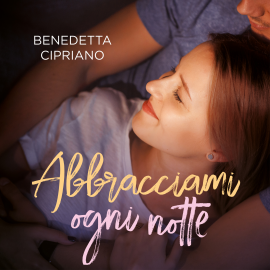Hörbuch Abbracciami ogni notte  - Autor Benedetta Cipriano   - gelesen von Schauspielergruppe