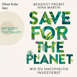 Hörbuch Save for the Planet - Wie du nachhaltig investierst (Ungekürzte Lesung)  - Autor Benedict Probst, Nina Martin   - gelesen von Oliver Kube