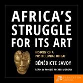 Africa's Struggle for Its Art - History of a Postcolonial Defeat (Unabridged)