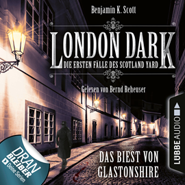 Hörbuch London Dark - Die ersten Fälle des Scotland Yard : Das Biest von Glastonshire  - Autor Benjamin K. Scott   - gelesen von Bernd Reheuser