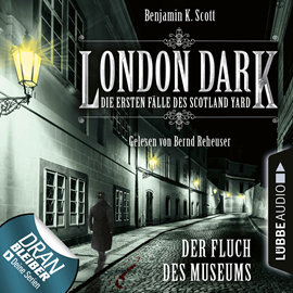 Hörbuch London Dark - Die ersten Fälle des Scotland Yard : Der Fluch des Museums  - Autor Benjamin K. Scott   - gelesen von Bernd Reheuser