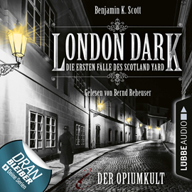 Hörbuch London Dark - Die ersten Fälle des Scotland Yard: Der Opiumkult  - Autor Benjamin K. Scott   - gelesen von Bernd Reheuser