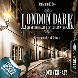 Hörbuch London Dark - Die ersten Fälle des Scotland Yard: Hochverrat!  - Autor Benjamin K. Scott   - gelesen von Bernd Reheuser