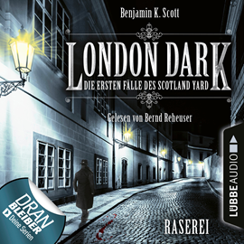 Hörbuch London Dark - Die ersten Fälle des Scotland Yard: Raserei  - Autor Benjamin K. Scott   - gelesen von Bernd Reheuser