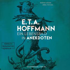 Hörbuch E.T.A. Hoffmann - Ein Lebensbild in Anekdoten (ungekürzt)  - Autor Bernd Hesse, Jörg Petzel   - gelesen von Schauspielergruppe