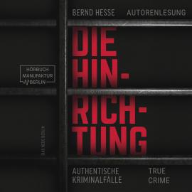 Hörbuch Die Hinrichtung - Authentische Kriminalfälle (ungekürzt)  - Autor Bernd Hesse   - gelesen von Bernd Hesse