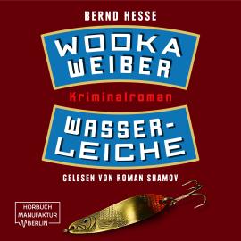 Hörbuch Wodka, Weiber, Wasserleiche - Privatdetektiv Sven Rübel, Band 2 (ungekürzt)  - Autor Bernd Hesse   - gelesen von Roman Shamov