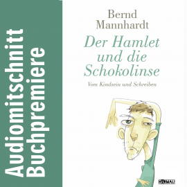 Hörbuch Der Hamlet und die Schokolinse. Vom Kindsein und Schreiben  - Autor Bernd Mannhardt   - gelesen von Bernd Mannhardt