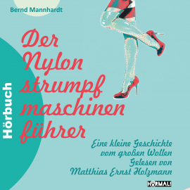 Hörbuch Der Nylonstrumpfmaschinenführer  - Autor Bernd Mannhardt   - gelesen von Matthias Ernst Holzmann