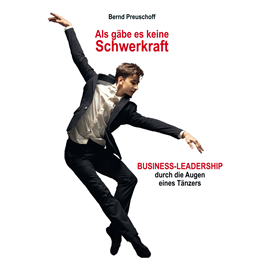 Hörbuch Als gäbe es keine Schwerkraft - Business-Leadership durch die Augen eines Tänzers (Ungekürzt)  - Autor Bernd Preuschoff   - gelesen von Bernd Preuschoff