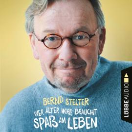 Hörbuch Wer älter wird, braucht Spaß am Leben (Gekürzt)  - Autor Bernd Stelter   - gelesen von Bernd Stelter