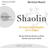 Hörbuch Shaolin - Du musst nicht kämpfen, um zu siegen  - Autor Bernhard Moestl   - gelesen von Herbert Schäfer