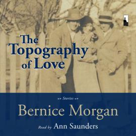 Hörbuch The Topography of Love (Unabridged)  - Autor Bernice Morgan   - gelesen von Anne Saunders