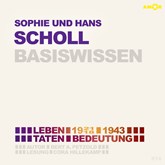 Sophie und Hans Scholl (1921/18-1943) Basiswissen - Leben, Taten, Bedeutung (Ungekürzt)