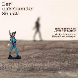 Hörbuch Der unbekannte Soldat - Zum Andenken an Bertha von Suttner (ungekürzt)  - Autor Bertha von Suttner   - gelesen von Schauspielergruppe