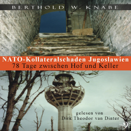 Hörbuch Nato Kollateralschaden Jugoslawien  - Autor Berthold W. Knabe   - gelesen von Dirk Theodor van Dinter