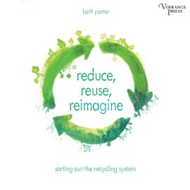 Hörbuch Reduce, Reuse, Reimagine - Sorting Out the Recycling System (Unabridged)  - Autor Beth Porter   - gelesen von Natalie Naudus