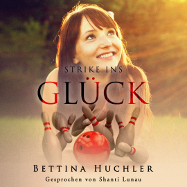 Hörbuch Strike ins Glück  - Autor Bettina Huchler   - gelesen von Shanti Lunau
