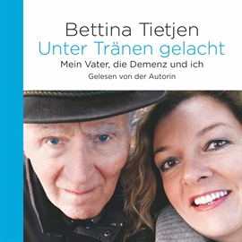 Hörbuch Unter Tränen gelacht - Mein Vater, die Demenz und ich  - Autor Bettina Tietjen   - gelesen von Bettina Tietjen
