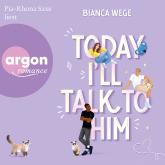 Hörbuch Today I'll talk to him - Today, Band 1 (Ungekürzte Lesung)  - Autor Bianca Wege   - gelesen von Pia-Rhona Saxe