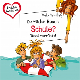 Hörbuch Freche Mädchen: Die Wilden Rosen: Schule? Total verrückt!  - Autor Bianka Minte-König   - gelesen von Corinna Dorenkamp