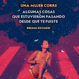 Hörbuch Una mujer corre - Algunas cosas que estuvieron pasando desde que te fuiste  - Autor Bibiana Ricciardi   - gelesen von Carla Caruso