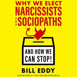 Hörbuch Why We Elect Narcissists and Sociopaths - And How We Can Stop! (Unabridged)  - Autor Bill Eddy   - gelesen von Tom Dheere