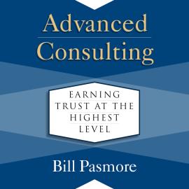 Hörbuch Advanced Consulting - Earning Trust at the Highest Level (Unabridged)  - Autor Bill Pasmore   - gelesen von Jeff Hoyt