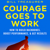 Courage Goes to Work - How to Build Backbones, Boost Performance, and Get Results (Unabridged)