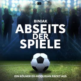 Hörbuch Abseits der Spiele - Ein Kölner Ex-Hooligan packt aus (Ungekürzt)  - Autor Biniak   - gelesen von Roland Geiger