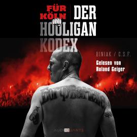 Hörbuch Für Köln! Der Hooligan-Kodex (Ungekürzt)  - Autor Biniak   - gelesen von Roland Geiger