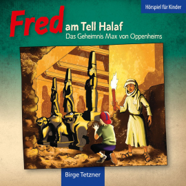 Hörbuch Fred am Tell Halaf: Das Geheimnis Max von Oppenheims  - Autor Birge Tetzner   - gelesen von Birge Tetzner
