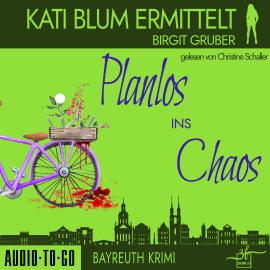 Hörbuch Planlos ins Chaos - Kati Blum ermittelt, Band 3 (ungekürzt)  - Autor Birgit Gruber   - gelesen von Christine Schaller