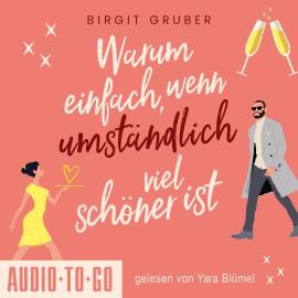 Hörbuch Warum einfach, wenn umständlich viel schöner ist (ungekürzt)  - Autor Birgit Gruber   - gelesen von Yara Blümel